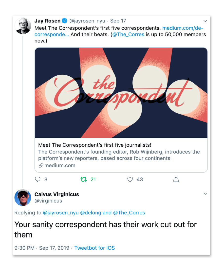 A screenshot from Twitter showing a person replying to Prof Jay Rosen’s post introducing The Correspondent’s first five journalists. "Your sanity correspondent has their work cut out for them," reads the reply.